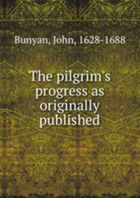 The pilgrim`s progress as originally published