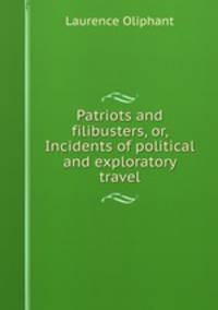 Patriots and filibusters, or, Incidents of political and exploratory travel