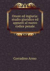 Onore ed ingiuria: studio giuridico ed appunti al nuovo codice penale