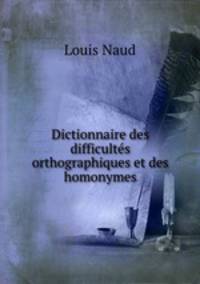 Dictionnaire des difficults orthographiques et des homonymes