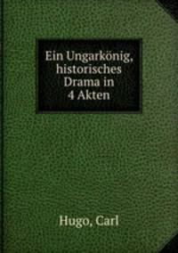 Ein Ungarknig, historisches Drama in 4 Akten