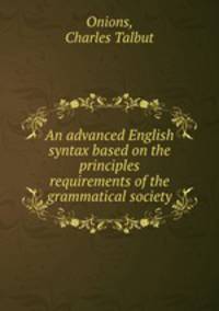 An advanced English syntax based on the principles & requirements of the grammatical society