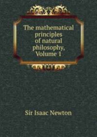The mathematical principles of natural philosophy, Volume 1
