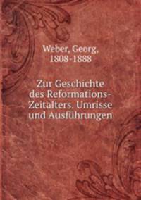 Zur Geschichte des Reformations-Zeitalters. Umrisse und Ausfhrungen