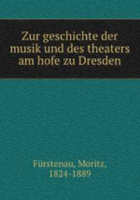 Zur geschichte der musik und des theaters am hofe zu Dresden