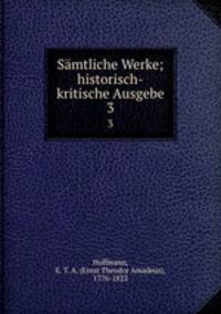 Smtliche Werke; historisch-kritische Ausgebe. 3