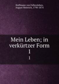 Mein Leben; in verkrtzer Form. 1