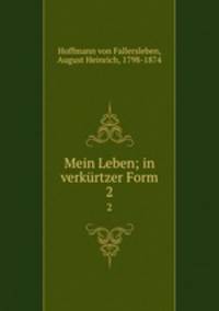 Mein Leben; in verkrtzer Form. 2