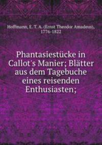 Phantasiestcke in Callot`s Manier; Bltter aus dem Tagebuche eines reisenden Enthusiasten;