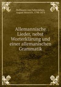Allemannische Lieder, nebst Worterklrung und einer allemanischen Grammatik