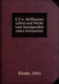 E.T.A. Hoffmanns Leben und Werke vom Standpunkte eines Irrenarztes
