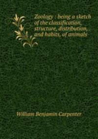 Zoology : being a sketch of the classification, structure, distribution, and habits, of animals