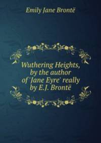Wuthering Heights, by the author of `Jane Eyre` really by E.J. Bront.