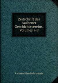 Zeitschrift des Aachener Geschichtsvereins, Volumes 7-9