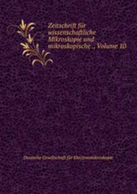 Zeitschrift fr wissenschaftliche Mikroskopie und mikroskopische ., Volume 10