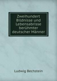 Zweihundert Bildnisse und Lebensabrisse berhmter deutscher Mnner