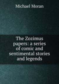 The Zozimus papers: a series of comic and sentimental stories and legends