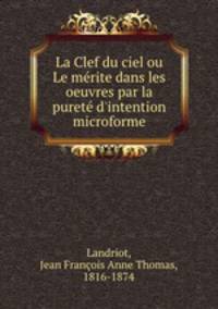 La Clef du ciel ou Le mrite dans les oeuvres par la puret d`intention microforme