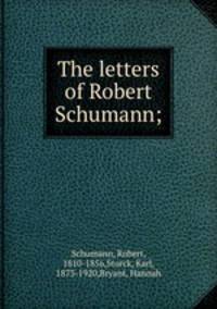 The letters of Robert Schumann;