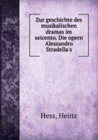 Zur geschichte des musikalischen dramas im seicento. Die opern Alessandro Stradella`s