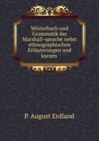Wrterbuch und Grammatik der Marshall-sprache nebst ethnographischen Erluterungen und kurzen .