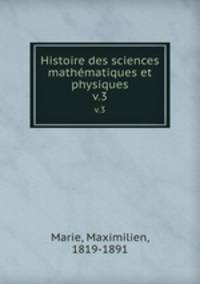 Histoire des sciences mathmatiques et physiques. v.3