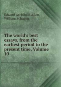 The world`s best essays, from the earliest period to the present time, Volume 10