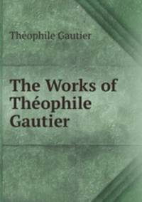 The Works of Thophile Gautier .