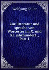 Zur litteratur und sprache von Worcester im X. und XI. jahrhundert ., Part 1
