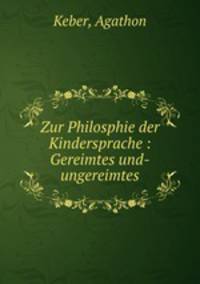 Zur Philosphie der Kindersprache : Gereimtes und-ungereimtes