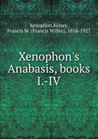 Xenophon`s Anabasis, books I.-IV