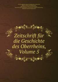 Zeitschrift fr die Geschichte des Oberrheins, Volume 5