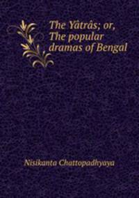 The Ytrs; or, The popular dramas of Bengal