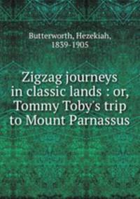Zigzag journeys in classic lands : or, Tommy Toby`s trip to Mount Parnassus
