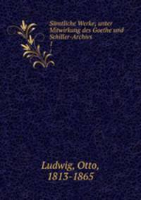 Smtliche Werke; unter Mitwirkung des Goethe und Schiller-Archivs. 1