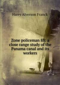 Zone policeman 88: a close range study of the Panama canal and its workers