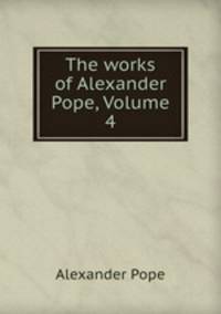 The works of Alexander Pope, Volume 4