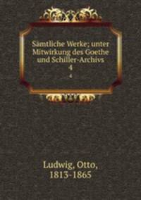 Smtliche Werke; unter Mitwirkung des Goethe und Schiller-Archivs. 4