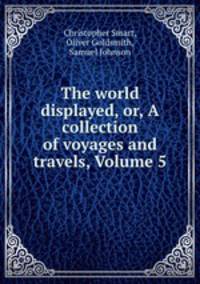 The world displayed, or, A collection of voyages and travels, Volume 5