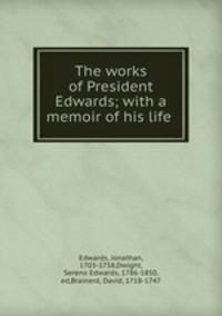 The works of President Edwards; with a memoir of his life