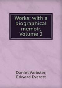 Works: with a biographical memoir, Volume 2
