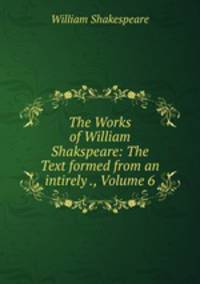 The Works of William Shakspeare: The Text formed from an intirely ., Volume 6