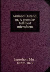 Armand Durand, or, A promise fulfilled microform
