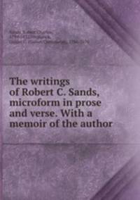 The writings of Robert C. Sands, microform in prose and verse. With a memoir of the author