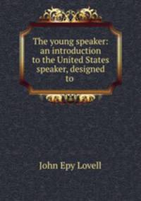 The young speaker: an introduction to the United States speaker, designed to .