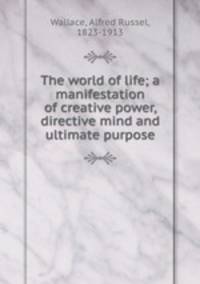 The world of life; a manifestation of creative power, directive mind and ultimate purpose