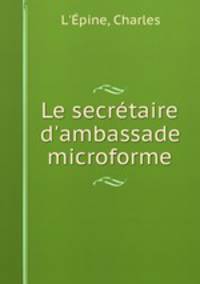 Le secrtaire d`ambassade microforme