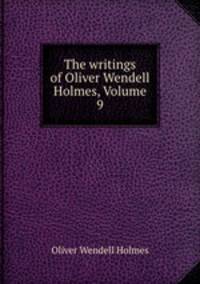 The writings of Oliver Wendell Holmes, Volume 9
