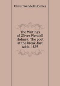 The Writings of Oliver Wendell Holmes: The poet at the break-fast table. 1893