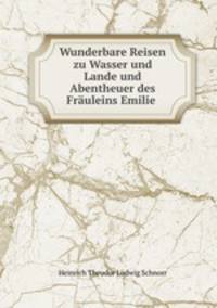 Wunderbare Reisen zu Wasser und Lande und Abentheuer des Fruleins Emilie .